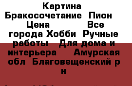 Картина “Бракосочетание (Пион)“ › Цена ­ 3 500 - Все города Хобби. Ручные работы » Для дома и интерьера   . Амурская обл.,Благовещенский р-н